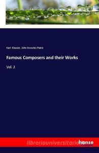 Famous Composers and their Works di Karl Klauser, John Knowles Paine edito da hansebooks