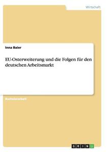 EU-Osterweiterung und die Folgen für den deutschen Arbeitsmarkt di Inna Baier edito da GRIN Publishing