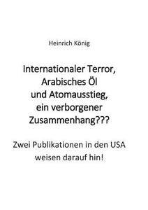 Internationaler Terror, Arabisches Öl und Atomausstieg, ein verborgener Zusammenhang??? di Heinrich König edito da Books on Demand