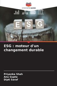 ESG : moteur d'un changement durable di Priyanka Shah, Anu Gupta, Dipti Saraf edito da Editions Notre Savoir