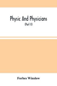 Physic And Physicians di Winslow Forbes Winslow edito da Alpha Editions