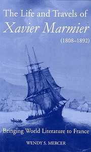 The Life and Travels of Xavier Marmier (1808-1892): Bringing World Literature to France di Wendy S. Mercer edito da OXFORD UNIV PR