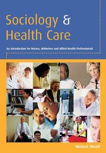 Sociology and Health Care di Mike Sheaff edito da McGraw-Hill Education