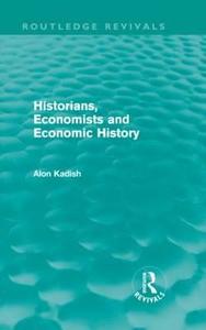 Historians, Economists, and Economic History (Routledge Revivals) di Alon Kadish edito da Routledge