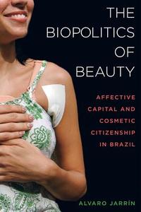The Biopolitics of Beauty di Alvaro Jarrin edito da University of California Press
