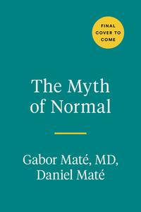 The Myth of Normal: Trauma, Illness, and Healing in a Toxic Culture di Gabor Maté edito da AVERY PUB GROUP