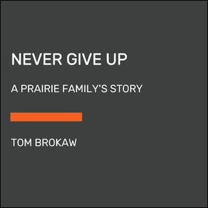 Never Give Up: A Prairie Family's Story di Tom Brokaw edito da RANDOM HOUSE LARGE PRINT