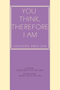 You Think, Therefore I Am di Joaquim Couto MD MBA edito da iUniverse