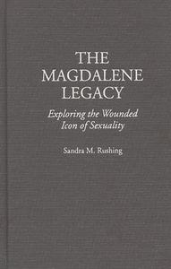 The Magdalene Legacy di Sandra M. Rushing edito da Praeger Publishers