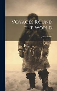 Voyages Round the World di James Cook edito da LEGARE STREET PR