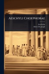 Aeschyli Choephorae di Aeschylus, Albert De Jongh edito da Creative Media Partners, LLC