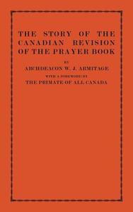 The Story of the Canadian Revision of the Prayer Book di W. J. Armitage edito da Cambridge University Press