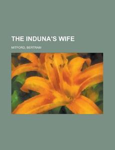 The Induna's Wife di Bertram Mitford edito da Rarebooksclub.com