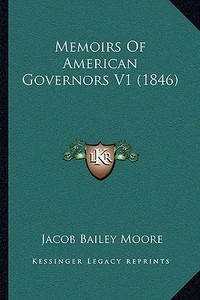 Memoirs of American Governors V1 (1846) di Jacob Bailey Moore edito da Kessinger Publishing