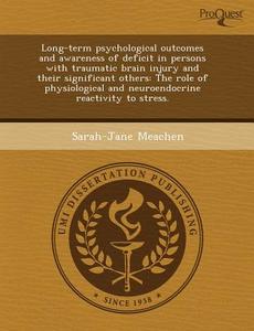 Long-term Psychological Outcomes And Awareness Of Deficit In Persons With Traumatic Brain Injury And Their Significant Others di Ruth A Martin, Sarah-Jane Meachen edito da Proquest, Umi Dissertation Publishing
