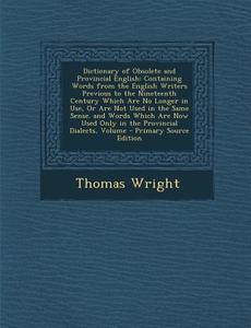 Dictionary of Obsolete and Provincial English: Containing Words from the English Writers Previous to the Nineteenth Century Which Are No Longer in Use di Thomas Wright edito da Nabu Press