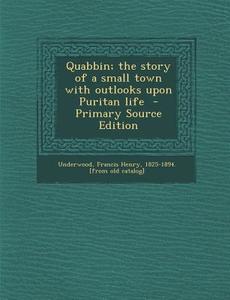 Quabbin; The Story of a Small Town with Outlooks Upon Puritan Life edito da Nabu Press