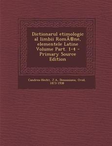 Dictionarul Etimologic Al Limbii Roma(r)Ne, Elementele Latine Volume Part. 1-4 - Primary Source Edition di Candrea-Hecht J. a., Densusianu Ovid 1873-1938 edito da Nabu Press