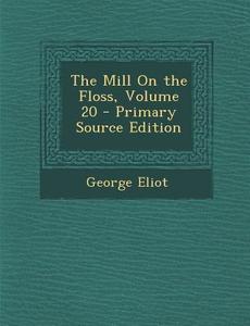 The Mill on the Floss, Volume 20 - Primary Source Edition di George Eliot edito da Nabu Press
