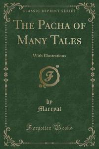 The Pacha Of Many Tales di Marryat Marryat edito da Forgotten Books