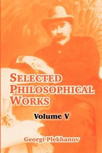 Selected Philosophical Works: Volume V di Georgii Valentinovich Plekhanov edito da INTL LAW & TAXATION PUBL