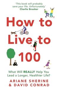 How To Live To 100 di Ariane Sherine, David Conrad edito da Little, Brown Book Group