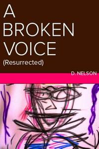 A Broken Voice: (Resurrected) di D. Nelson edito da Createspace