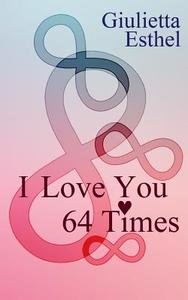 I Love You 64 Times: Poetry Collection di Giulietta Esthel edito da Createspace Independent Publishing Platform