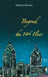 Beyond the 14th Floor di Melaney Bossaer edito da FriesenPress