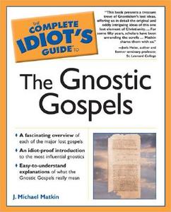The Complete Idiot's Guide to the Gnostic Gospels di J. Michael Matkin edito da Alpha Books