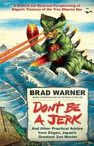 Don't be a Jerk and Other Practical Advice from Dogen, Japan's Greatest Zen Master di Brad Warner edito da New World Library
