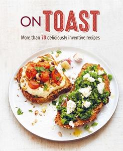 On Toast: More Than 65 Deliciously Inventive Recipes di Ryland Peters & Small edito da RYLAND PETERS & SMALL INC