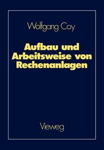 Aufbau und Arbeitsweise von Rechenanlagen di Wolfgang Coy edito da Vieweg+Teubner Verlag