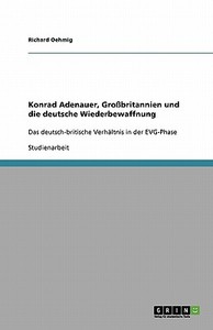 Konrad Adenauer, Großbritannien und die deutsche Wiederbewaffnung di Richard Oehmig edito da GRIN Verlag