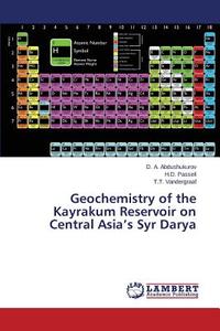 Geochemistry of the Kayrakum Reservoir on Central Asia's Syr Darya di D. A. Abdushukurov, H. D. Passell, T. T. Vandergraaf edito da LAP Lambert Academic Publishing