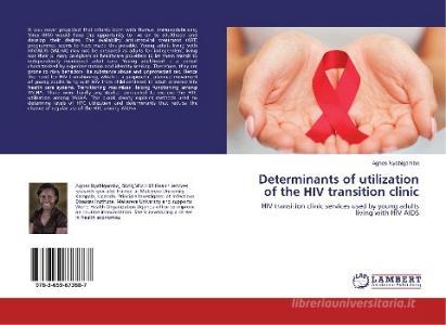 Determinants Of Utilization Of The Hiv Transition Clinic di Nyabigambo Agnes edito da Lap Lambert Academic Publishing