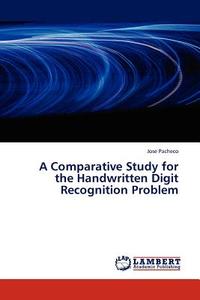 A Comparative Study for the Handwritten Digit Recognition Problem di Jose Pacheco edito da LAP Lambert Acad. Publ.