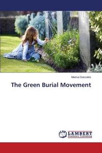 The Green Burial Movement di Marisa Gonzales edito da LAP Lambert Academic Publishing