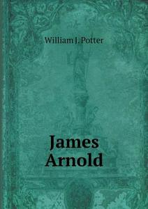 James Arnold di William J Potter edito da Book On Demand Ltd.