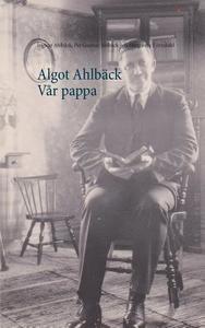 Algot Ahlbäck  Vår pappa di Ingwar Ahlbäck, Per Gunnar Ahlbäck, Margareta Björndahl edito da Books on Demand