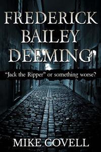 Frederick Bailey Deeming: Jack the Ripper or Something Worse? di Mike Covell edito da Creativia