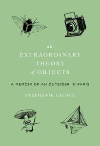 An Extraordinary Theory of Objects: A Memoir of an Outsider in Paris di Stephanie Lacava edito da HARPERCOLLINS