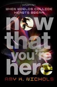 Now That You're Here (Duplexity, Part I) di Amy Nichols edito da Alfred A. Knopf Books for Young Readers