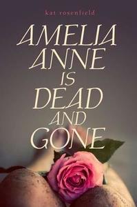 Amelia Anne Is Dead and Gone di Kat Rosenfield edito da Dutton Books