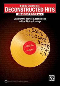 Bobby Owsinski's Deconstructed Hits -- Classic Rock, Vol 1: Uncover the Stories & Techniques Behind 20 Iconic Songs di Bobby Owsinski edito da ALFRED PUBN