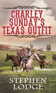 Charley Sunday's Texas Outfit di Stephen Lodge edito da Kensington Publishing