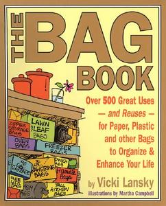 The Bag Book: Over 500 Great Uses and Reuses for Paper, Plastic and Other Bags to Organize and Enhance Your Life di Vicki Lansky edito da BOOK PEDDLERS