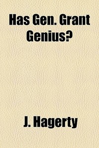 Has Gen. Grant Genius? di J. Hagerty edito da General Books Llc