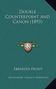 Double Counterpoint and Canon (1893) di Ebenezer Prout edito da Kessinger Publishing