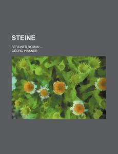 Steine; Berliner Roman di Georg Wasner edito da General Books Llc